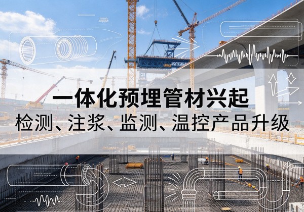 向阳一体化管材产品兴起，声测注浆一体管、多功能预埋管应用增多